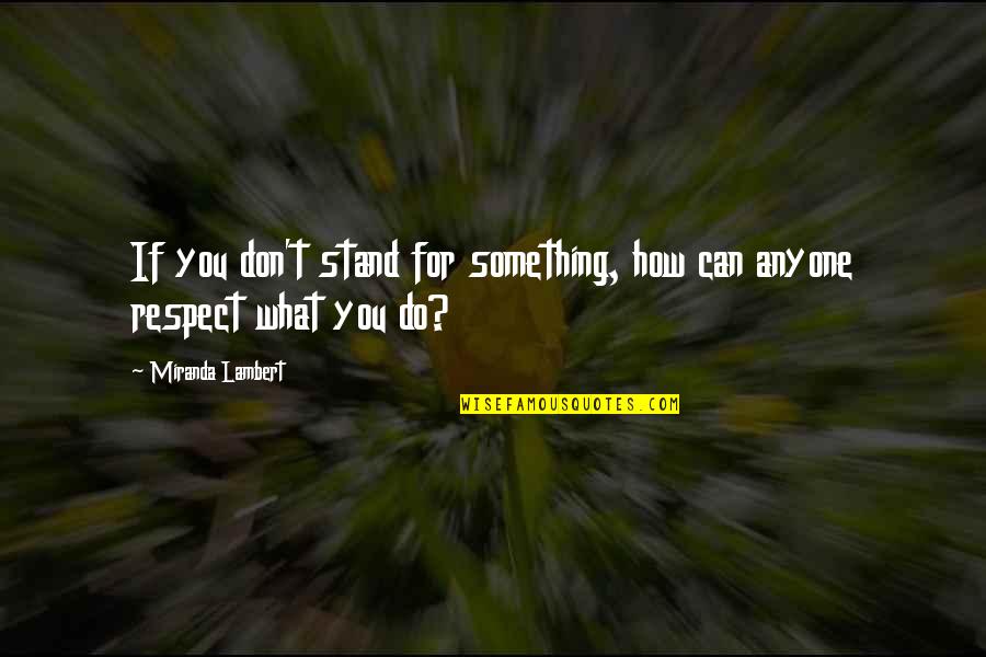 Mcquesten Pond Quotes By Miranda Lambert: If you don't stand for something, how can