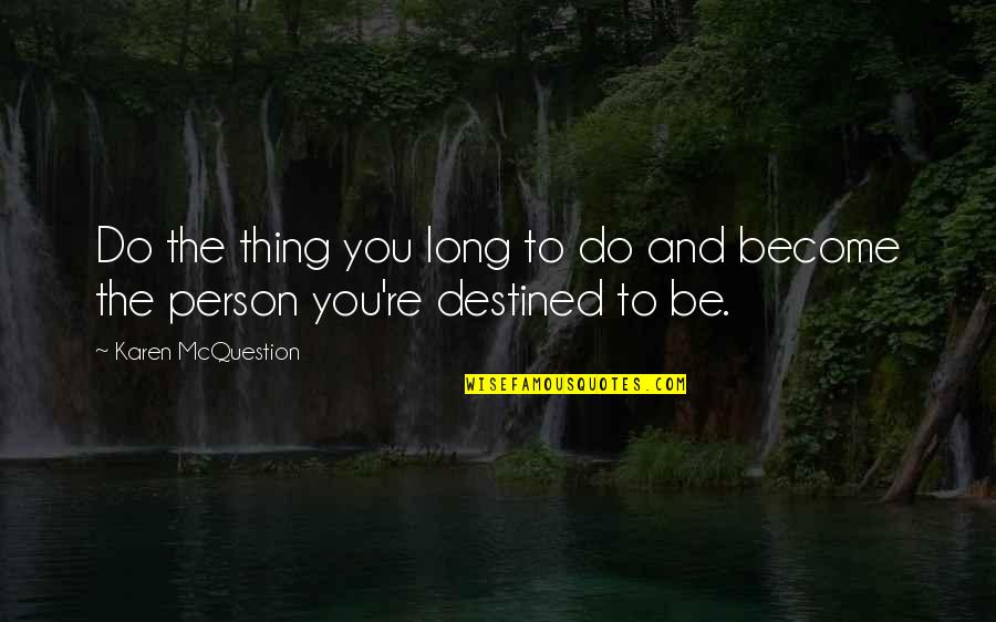 Mcquestion Karen Quotes By Karen McQuestion: Do the thing you long to do and Mcquestion Karen Quotes By Karen McQuestion: Do the thing you long to do and