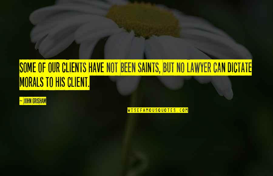 Mcquiggan Law Quotes By John Grisham: Some of our clients have not been saints, Mcquiggan Law Quotes By John Grisham: Some of our clients have not been saints,