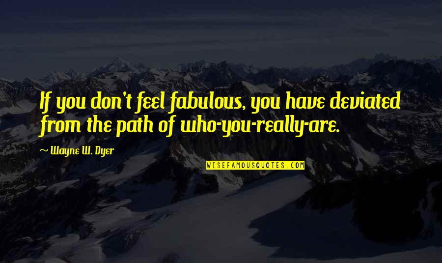 Mcquillan Brothers Quotes By Wayne W. Dyer: If you don't feel fabulous, you have deviated