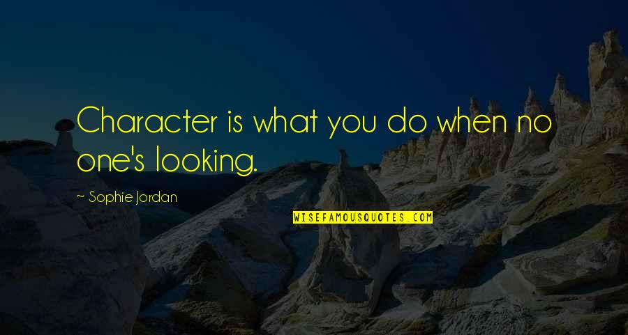 Mcquillan Quotes By Sophie Jordan: Character is what you do when no one's Mcquillan Quotes By Sophie Jordan: Character is what you do when no one's