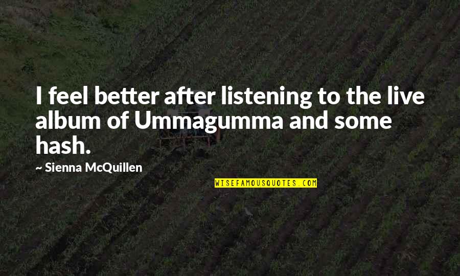 Mcquillen Quotes By Sienna McQuillen: I feel better after listening to the live Mcquillen Quotes By Sienna McQuillen: I feel better after listening to the live