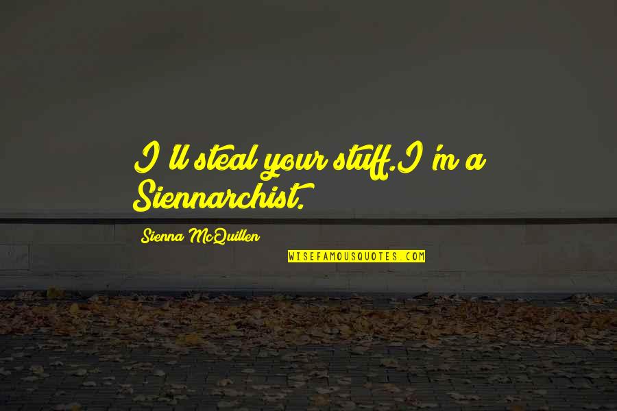 Mcquillen Quotes By Sienna McQuillen: I'll steal your stuff.I'm a Siennarchist. Mcquillen Quotes By Sienna McQuillen: I'll steal your stuff.I'm a Siennarchist.