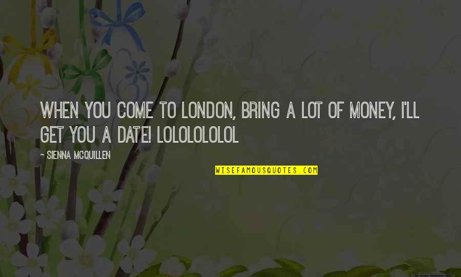 Mcquillen Quotes By Sienna McQuillen: When you come to London, bring a lot
