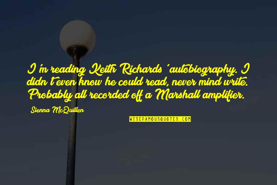 Mcquillen Quotes By Sienna McQuillen: I'm reading Keith Richards' autobiography. I didn't even Mcquillen Quotes By Sienna McQuillen: I'm reading Keith Richards' autobiography. I didn't even