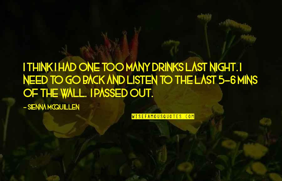 Mcquillen Quotes By Sienna McQuillen: I think I had one too many drinks Mcquillen Quotes By Sienna McQuillen: I think I had one too many drinks