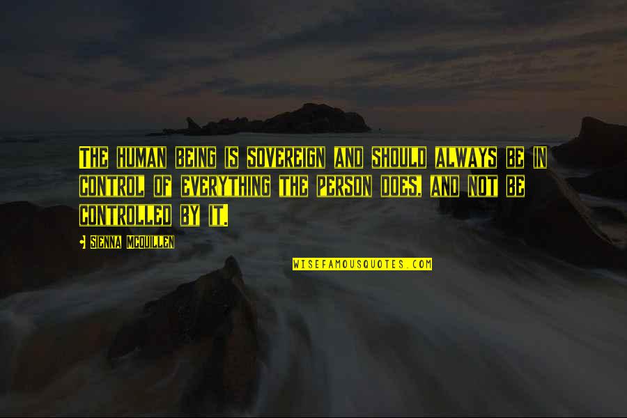 Mcquillen Quotes By Sienna McQuillen: The human being is sovereign and should always Mcquillen Quotes By Sienna McQuillen: The human being is sovereign and should always