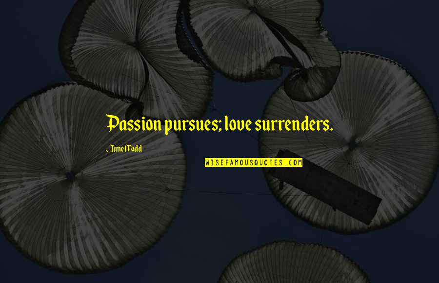 Mcquillin Police Quotes By Janet Todd: Passion pursues; love surrenders.
