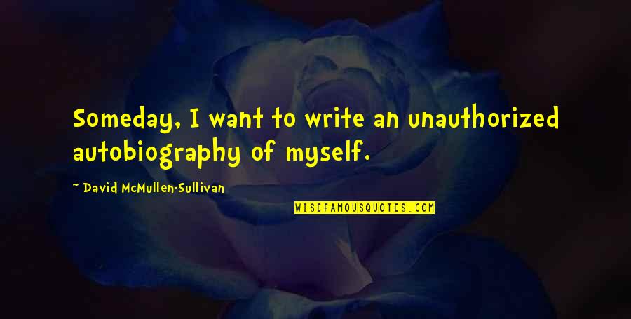 Mcquiston Insurance Quotes By David McMullen-Sullivan: Someday, I want to write an unauthorized autobiography