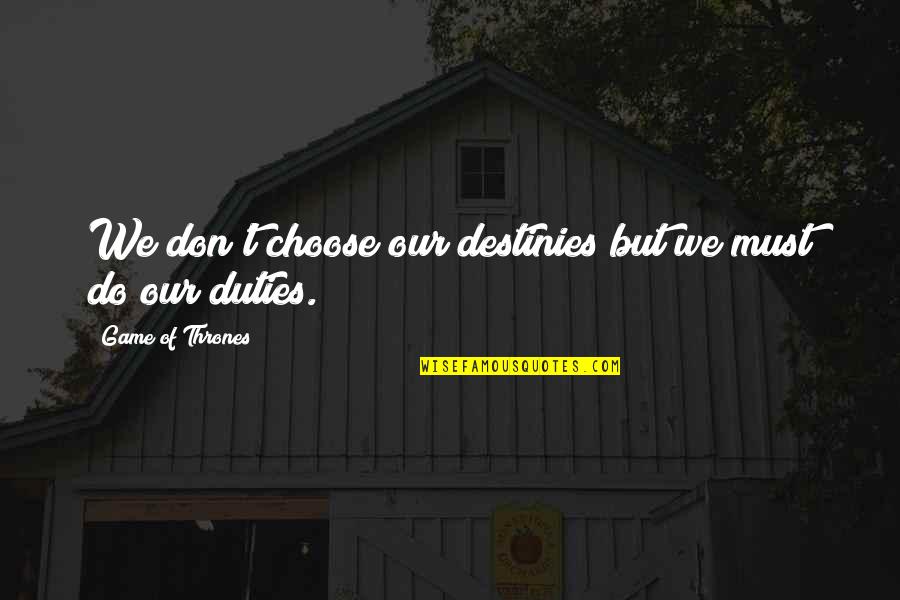 Mcquitty Nebraska Quotes By Game Of Thrones: We don't choose our destinies but we must Mcquitty Nebraska Quotes By Game Of Thrones: We don't choose our destinies but we must