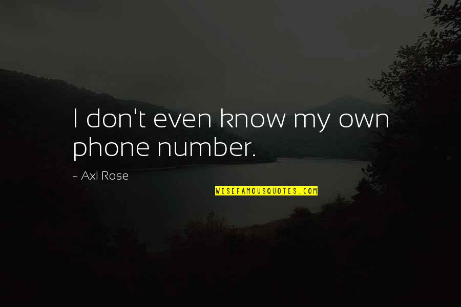 Mcquown Sonoma Quotes By Axl Rose: I don't even know my own phone number. Mcquown Sonoma Quotes By Axl Rose: I don't even know my own phone number.