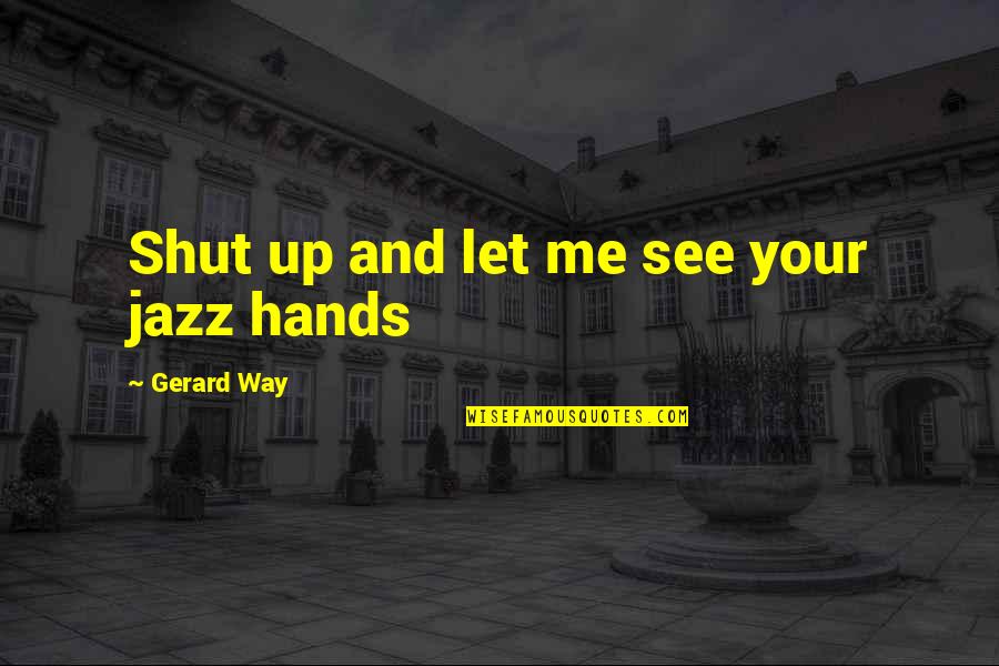 Mcr Quotes By Gerard Way: Shut up and let me see your jazz