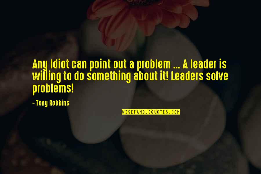 Mcr Quotes By Tony Robbins: Any Idiot can point out a problem ...