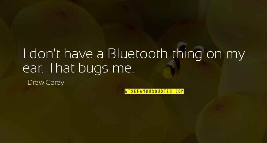 Mcr Song Lyrics Quotes By Drew Carey: I don't have a Bluetooth thing on my