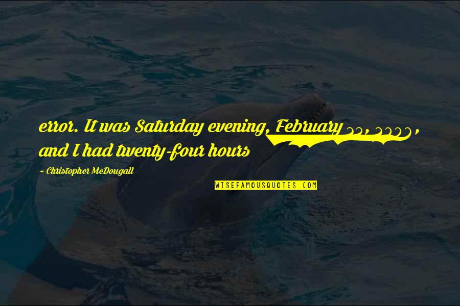 Mcraven House Quotes By Christopher McDougall: error. It was Saturday evening, February 25, 2006, Mcraven House Quotes By Christopher McDougall: error. It was Saturday evening, February 25, 2006,