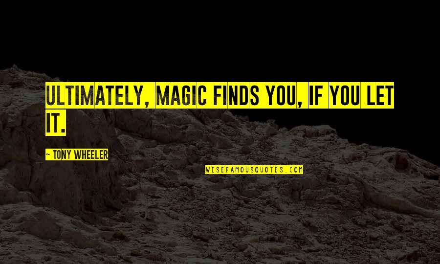 Mcraven House Quotes By Tony Wheeler: Ultimately, magic finds you, if you let it. Mcraven House Quotes By Tony Wheeler: Ultimately, magic finds you, if you let it.