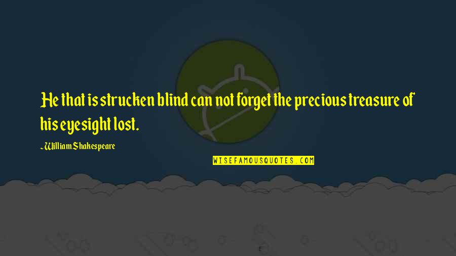 Mcraven House Quotes By William Shakespeare: He that is strucken blind can not forget Mcraven House Quotes By William Shakespeare: He that is strucken blind can not forget