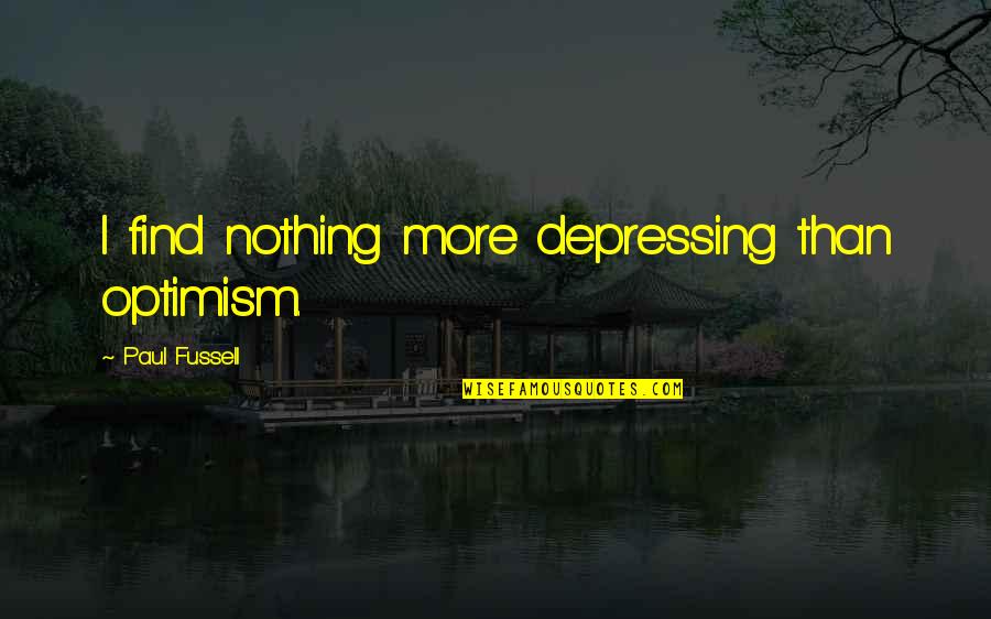 Mcray Lanes Quotes By Paul Fussell: I find nothing more depressing than optimism. Mcray Lanes Quotes By Paul Fussell: I find nothing more depressing than optimism.