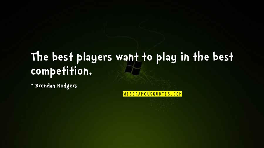 Mcreddie Hot Quotes By Brendan Rodgers: The best players want to play in the Mcreddie Hot Quotes By Brendan Rodgers: The best players want to play in the