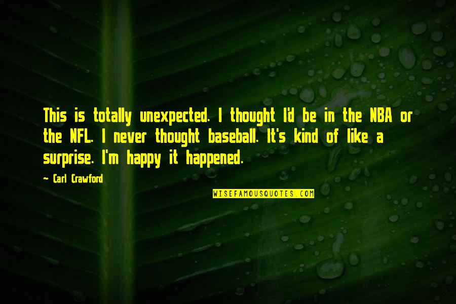 Mcredmond Morelli Quotes By Carl Crawford: This is totally unexpected. I thought I'd be