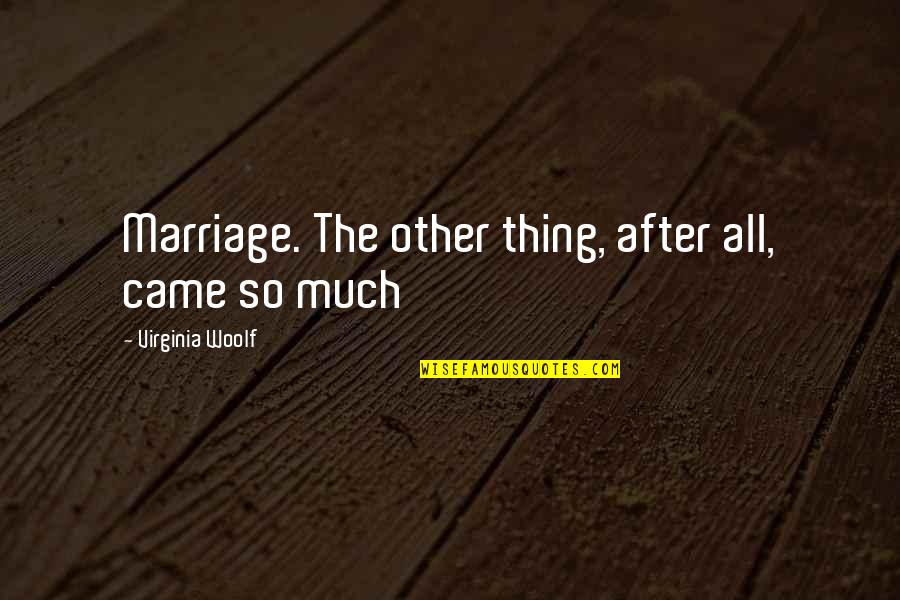 Mcrobbie Retirement Quotes By Virginia Woolf: Marriage. The other thing, after all, came so