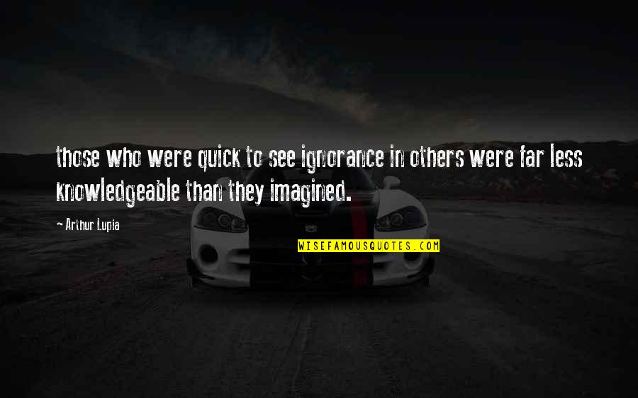 Mcrobie Adams Quotes By Arthur Lupia: those who were quick to see ignorance in Mcrobie Adams Quotes By Arthur Lupia: those who were quick to see ignorance in