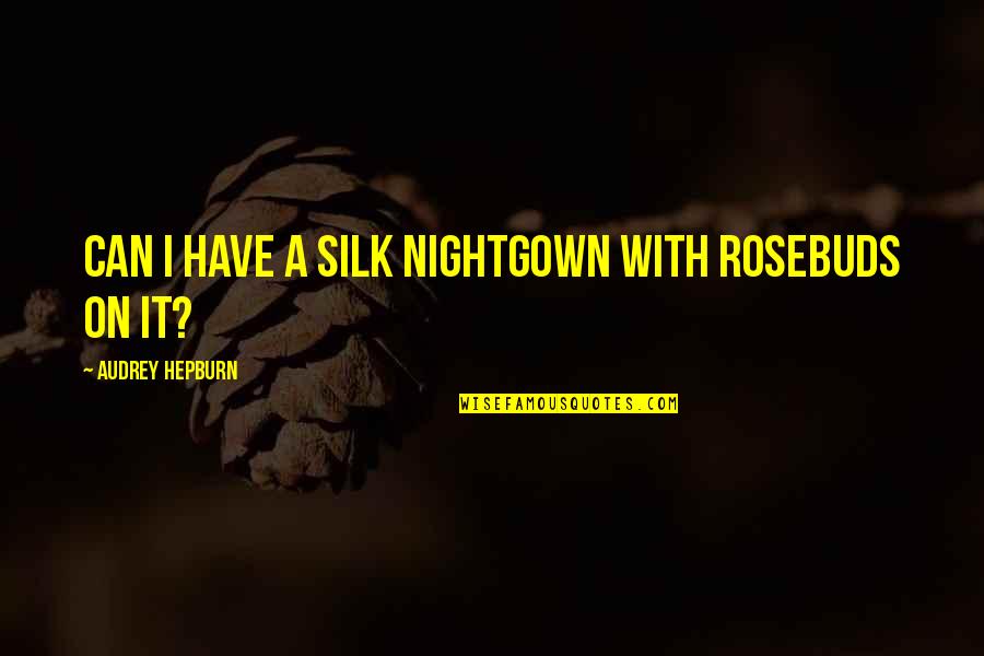 Mcryan Actress Quotes By Audrey Hepburn: Can I have a silk nightgown with rosebuds Mcryan Actress Quotes By Audrey Hepburn: Can I have a silk nightgown with rosebuds