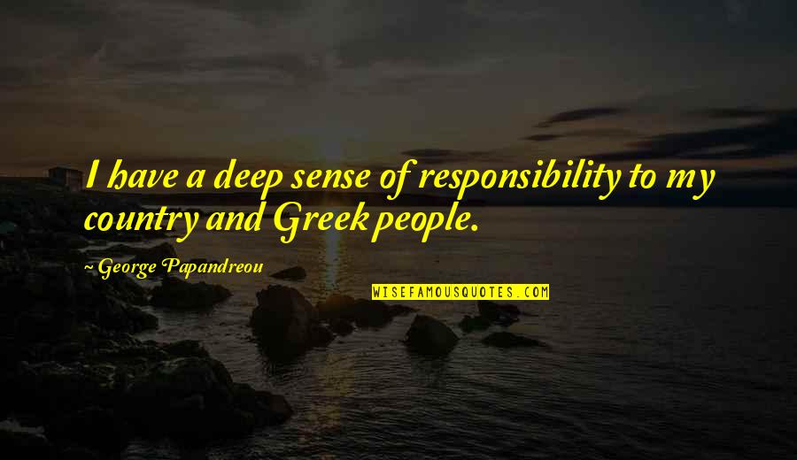 Mcryan Actress Quotes By George Papandreou: I have a deep sense of responsibility to Mcryan Actress Quotes By George Papandreou: I have a deep sense of responsibility to