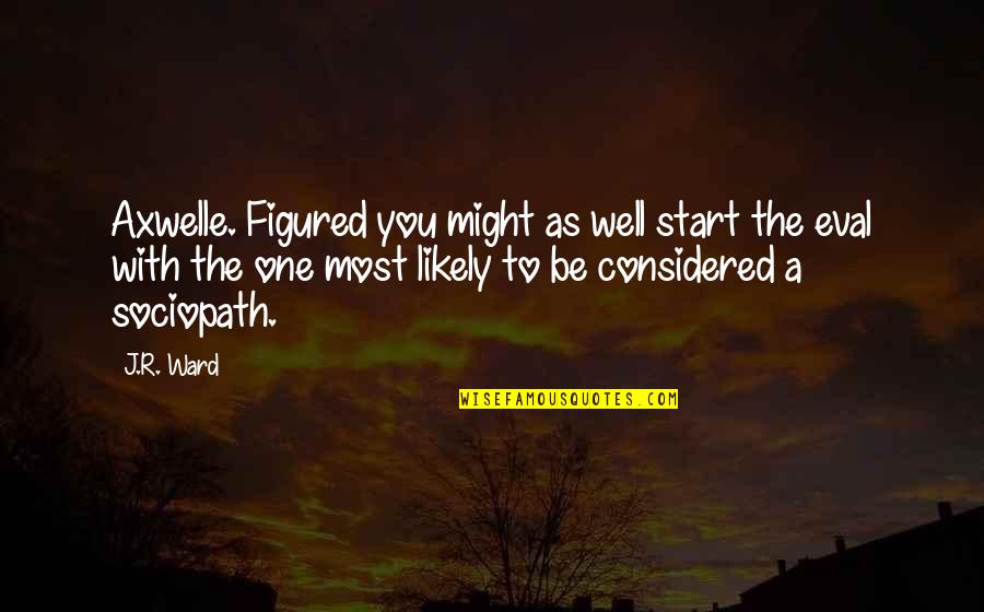 Mcshan Florist Quotes By J.R. Ward: Axwelle. Figured you might as well start the