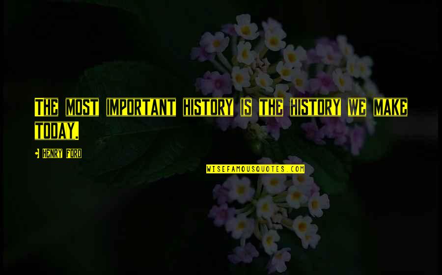 Mcshane Movies Quotes By Henry Ford: The most important history is the history we