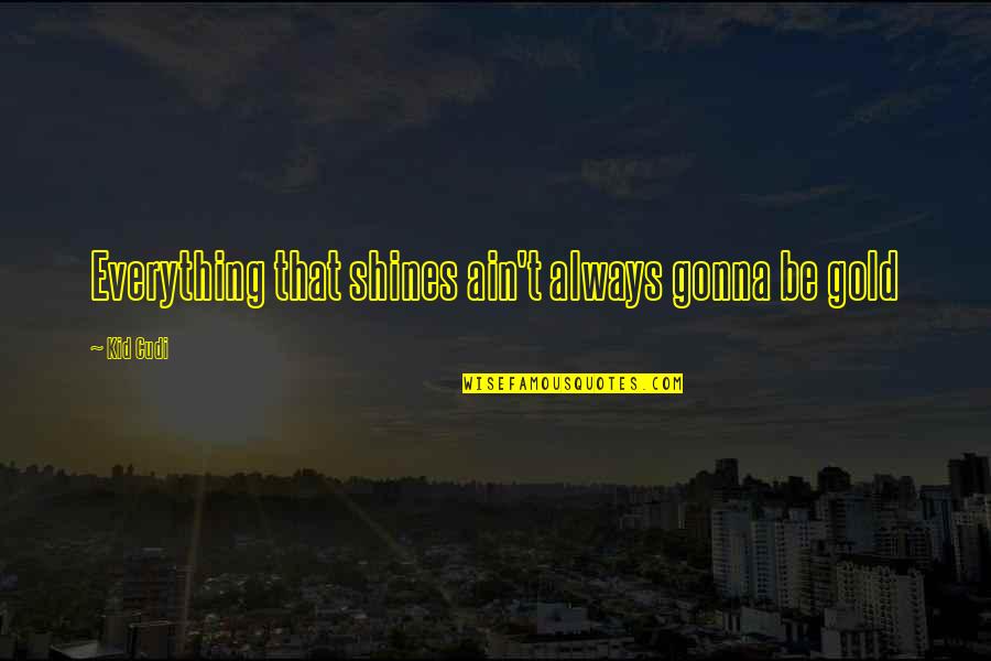 Mcshann Band Quotes By Kid Cudi: Everything that shines ain't always gonna be gold