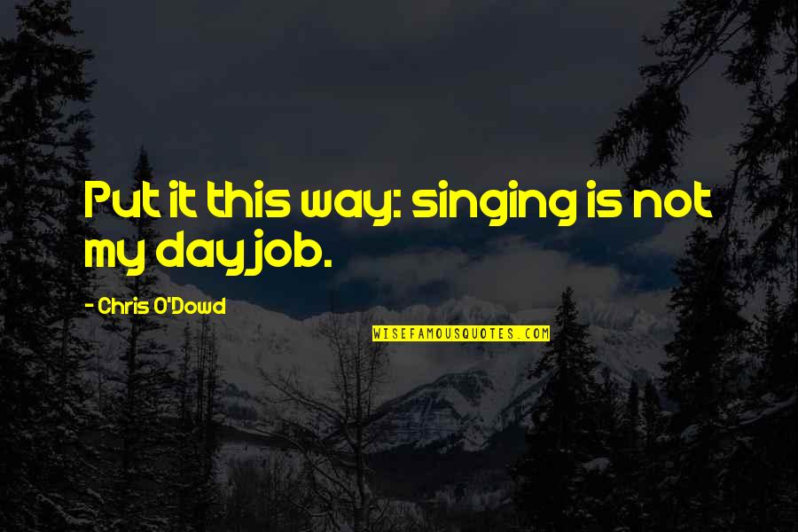 Mcshays 2021 Quotes By Chris O'Dowd: Put it this way: singing is not my Mcshays 2021 Quotes By Chris O'Dowd: Put it this way: singing is not my