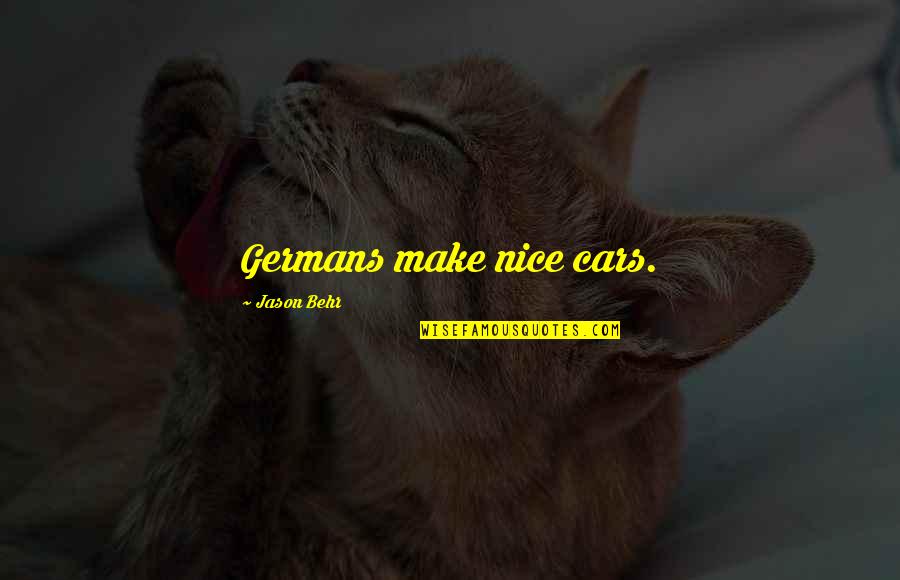 Mcshays 2021 Quotes By Jason Behr: Germans make nice cars. Mcshays 2021 Quotes By Jason Behr: Germans make nice cars.
