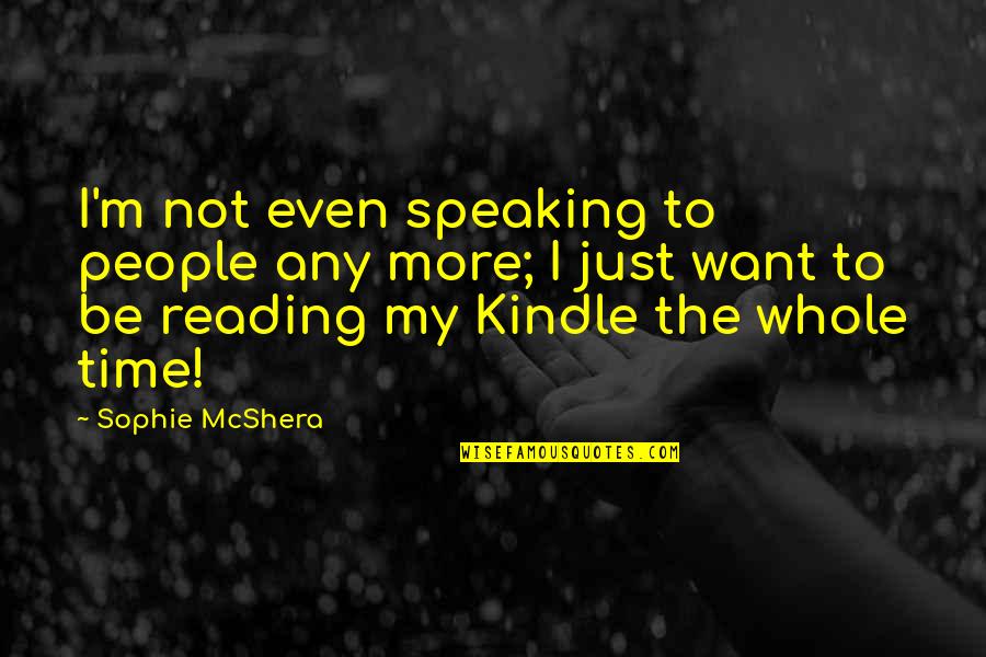 Mcshera Sophie Quotes By Sophie McShera: I'm not even speaking to people any more; Mcshera Sophie Quotes By Sophie McShera: I'm not even speaking to people any more;