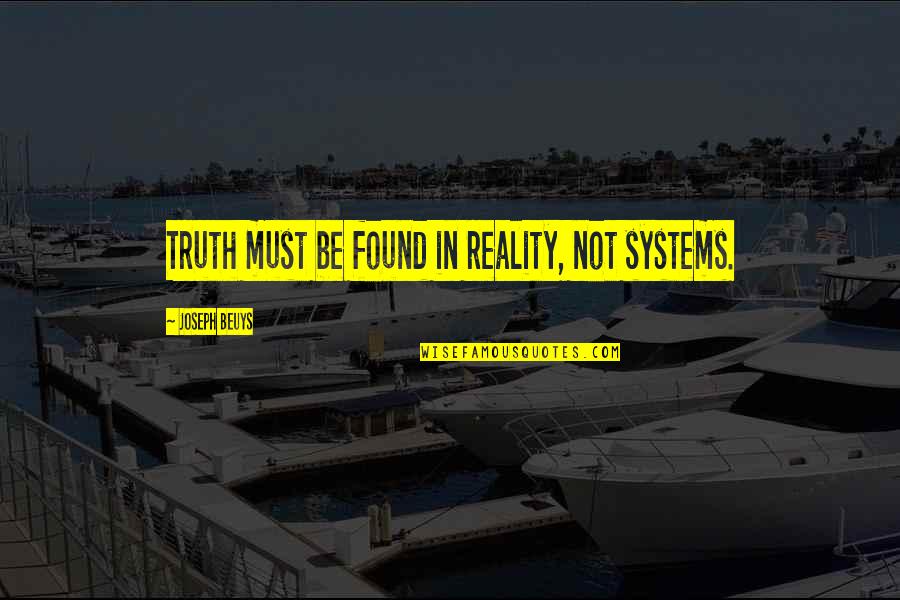 Mcshit Meme Quotes By Joseph Beuys: Truth must be found in reality, not systems.