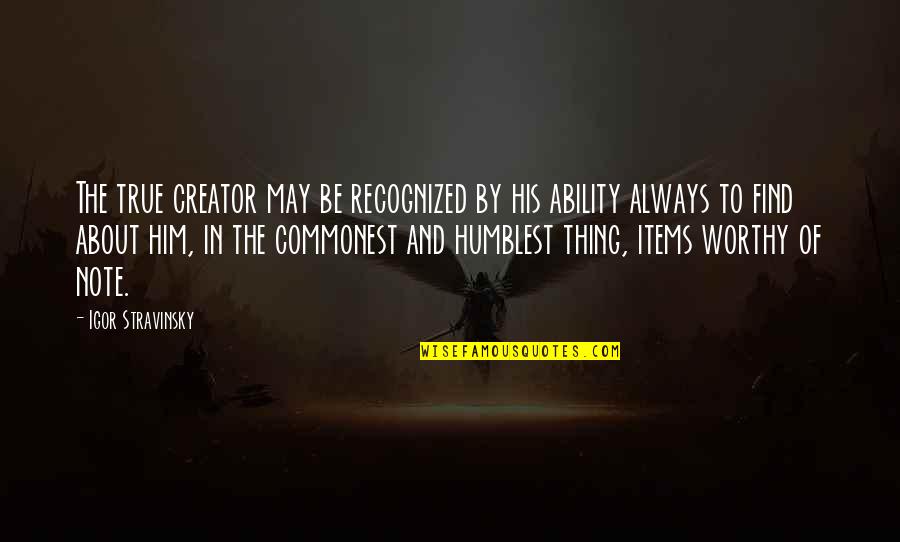 Mcspadden Quotes By Igor Stravinsky: The true creator may be recognized by his Mcspadden Quotes By Igor Stravinsky: The true creator may be recognized by his