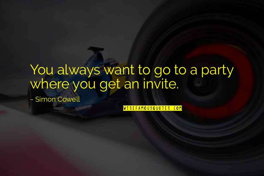 Mcstay Luby Quotes By Simon Cowell: You always want to go to a party Mcstay Luby Quotes By Simon Cowell: You always want to go to a party