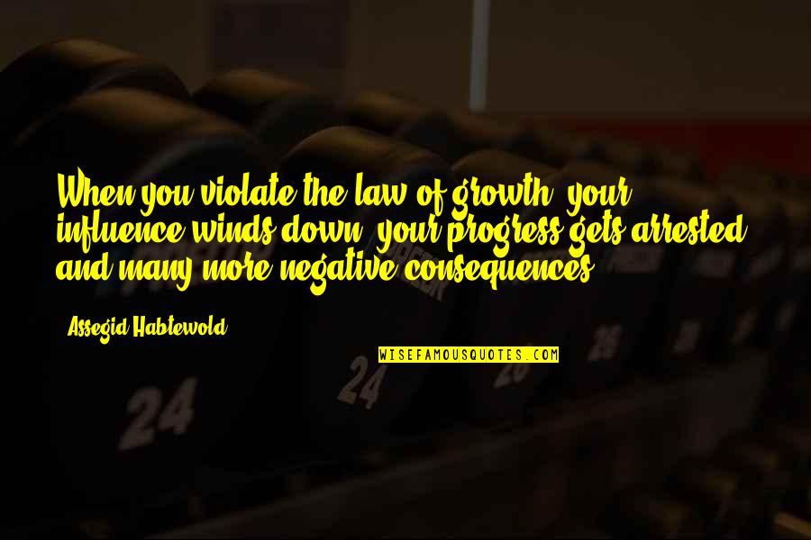 Mcsteamy Quotes By Assegid Habtewold: When you violate the law of growth, your Mcsteamy Quotes By Assegid Habtewold: When you violate the law of growth, your