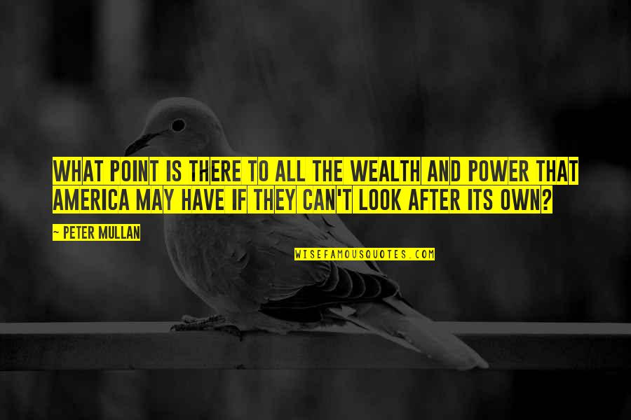 Mcstravick Megan Quotes By Peter Mullan: What point is there to all the wealth Mcstravick Megan Quotes By Peter Mullan: What point is there to all the wealth