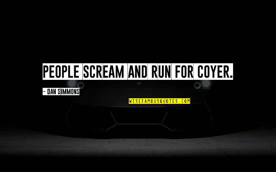 Mcsweeney Dodge Quotes By Dan Simmons: People scream and run for coyer. Mcsweeney Dodge Quotes By Dan Simmons: People scream and run for coyer.