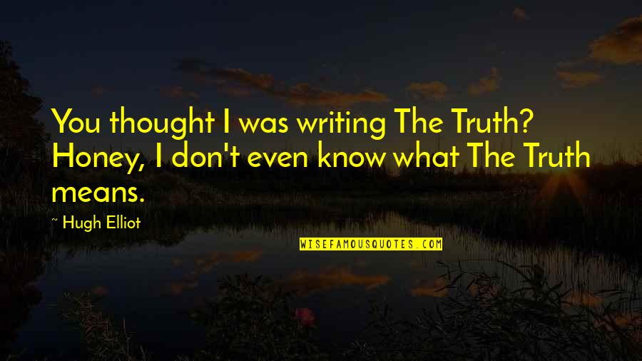 Mctague Harrogate Quotes By Hugh Elliot: You thought I was writing The Truth? Honey,