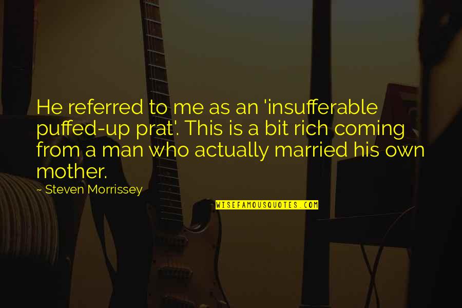 Mctague Harrogate Quotes By Steven Morrissey: He referred to me as an 'insufferable puffed-up Mctague Harrogate Quotes By Steven Morrissey: He referred to me as an 'insufferable puffed-up