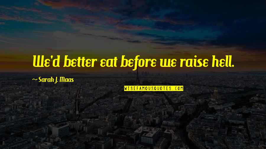 Mcteague Silent Quotes By Sarah J. Maas: We'd better eat before we raise hell. Mcteague Silent Quotes By Sarah J. Maas: We'd better eat before we raise hell.