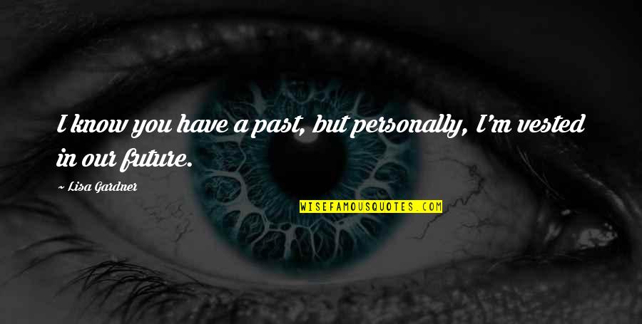 Mcteague Trina Quotes By Lisa Gardner: I know you have a past, but personally,