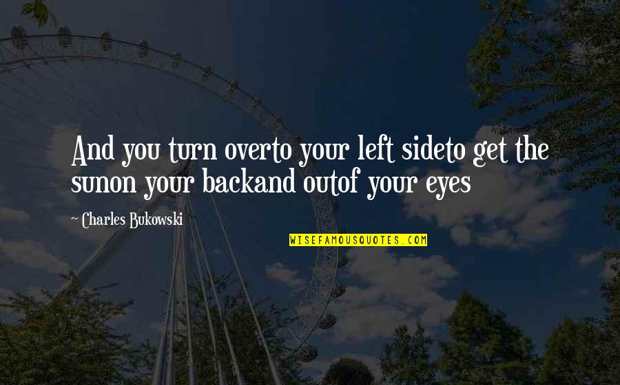 Mcteer Actress Quotes By Charles Bukowski: And you turn overto your left sideto get