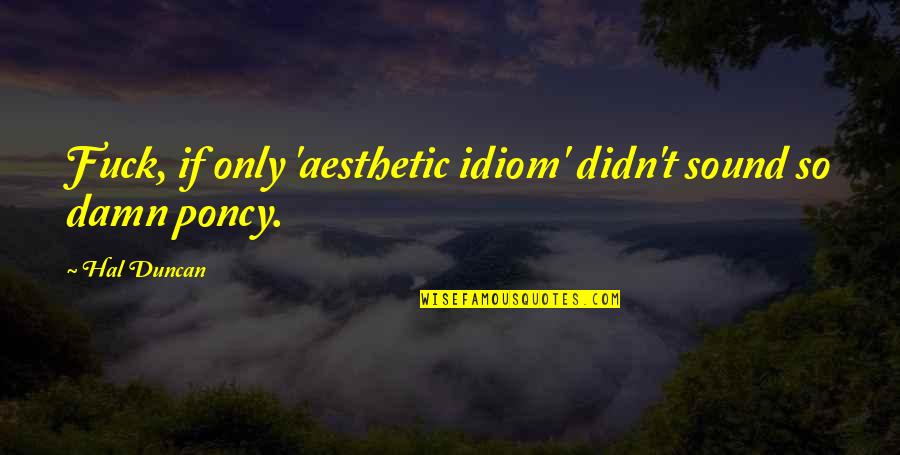 Mcteer Actress Quotes By Hal Duncan: Fuck, if only 'aesthetic idiom' didn't sound so