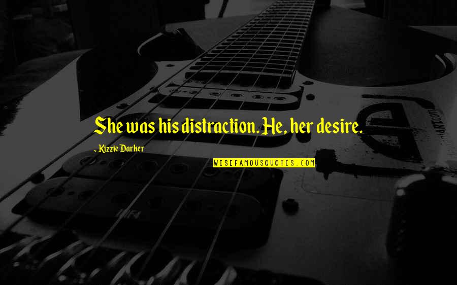 Mcteer Power Quotes By Kizzie Darker: She was his distraction. He, her desire. Mcteer Power Quotes By Kizzie Darker: She was his distraction. He, her desire.