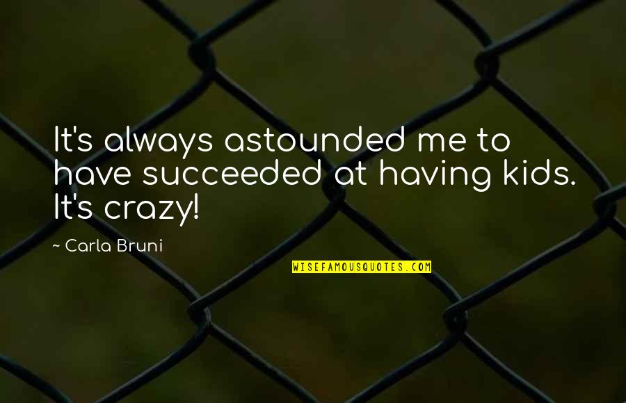 Mcteigue Ny Quotes By Carla Bruni: It's always astounded me to have succeeded at