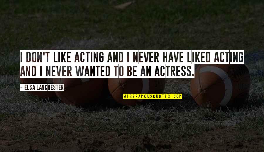 Mctell Barges Quotes By Elsa Lanchester: I don't like acting and I never have Mctell Barges Quotes By Elsa Lanchester: I don't like acting and I never have