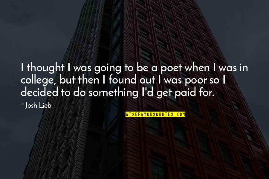 Mcternan Norwood Quotes By Josh Lieb: I thought I was going to be a Mcternan Norwood Quotes By Josh Lieb: I thought I was going to be a